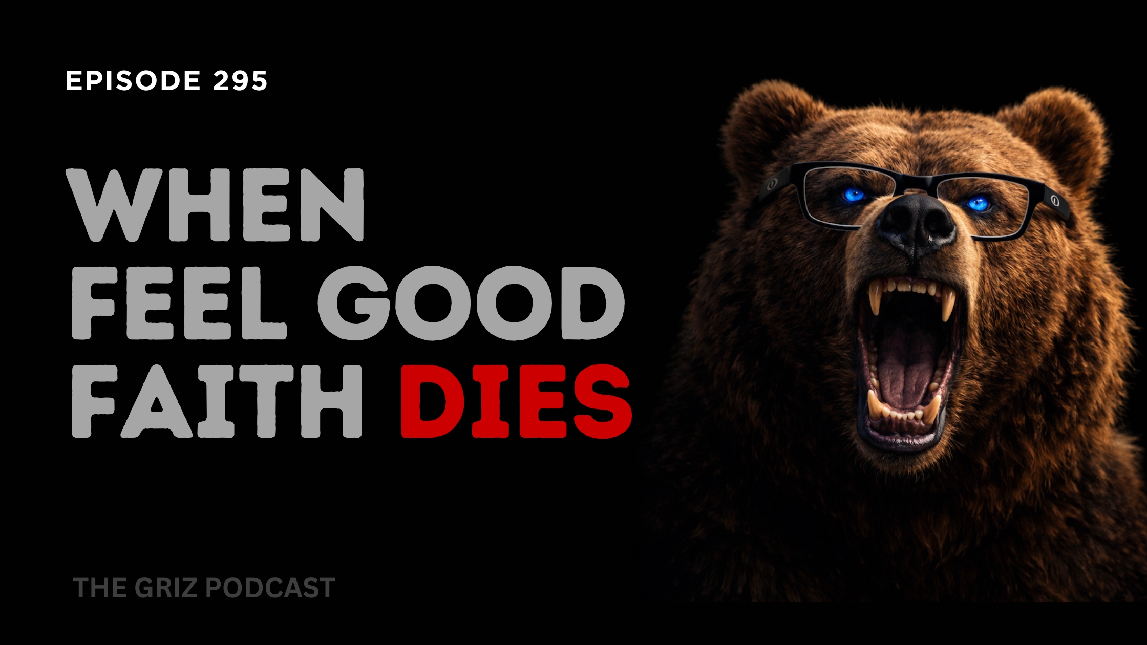 #295 – When Feel Good Faith Dies